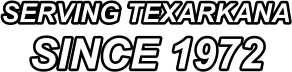 SERVING TEXARKANA SINCE 1972